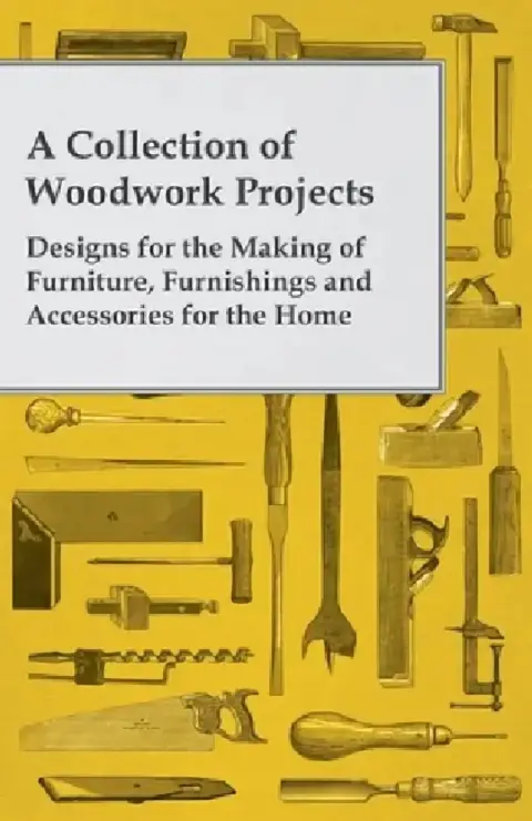 Cover of A Collection of Woodwork Projects; Designs for the Making of Furniture, Furnishings and Accessories for the Home