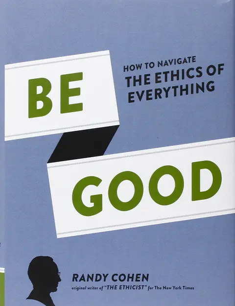 Cover of Be Good How to Navigate the Ethics of Everything