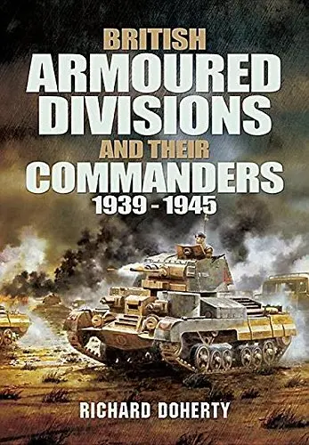 Cover of British Armoured Divisions and Their Commanders, 1939-1945