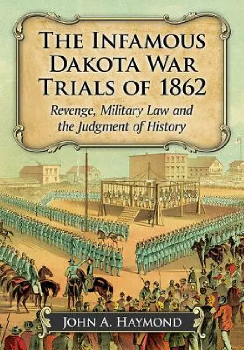 Cover of The Infamous Dakota War Trials of 1862