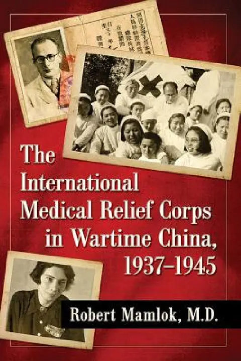 Cover of The International Medical Relief Corps in Wartime China, 1937-1945
