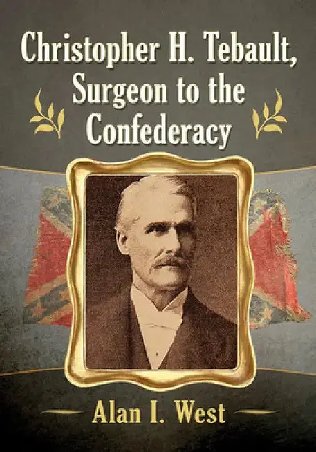Cover of Christopher H. Tebault, Surgeon to the Confederacy