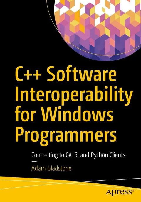 Cover of C++ Software Interoperability for Windows Programmers, Connecting to C#, R, and Python Clients by Adam Gladstone