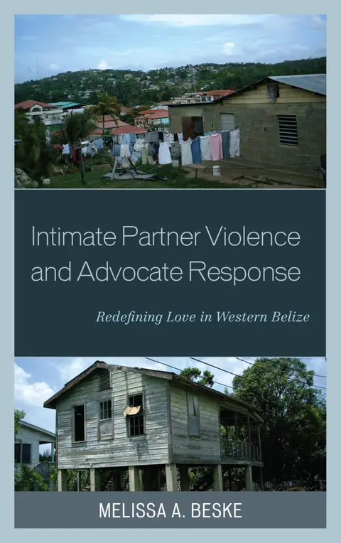 Cover of Intimate Partner Violence and Advocate Response: Redefining Love in Western Belize (Anthropology of Well-being: Individual, Community, Society)