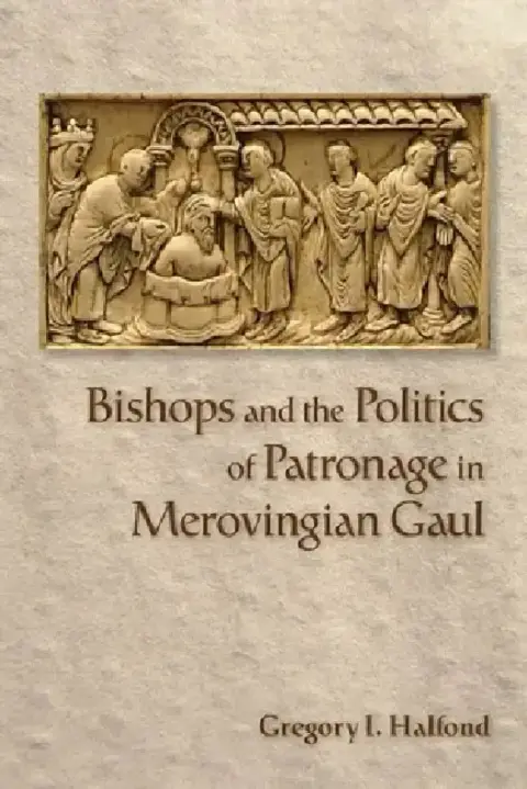Cover of Bishops and the Politics of Patronage in Merovingian Gaul