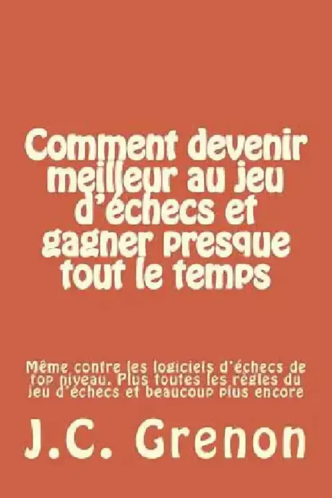Cover of Comment devenir meilleur au jeu d'echecs et gagner presque tout le temps