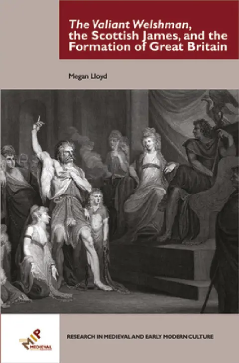 Cover of The Valiant Welshman, the Scottish James, and the Formation of Great Britain