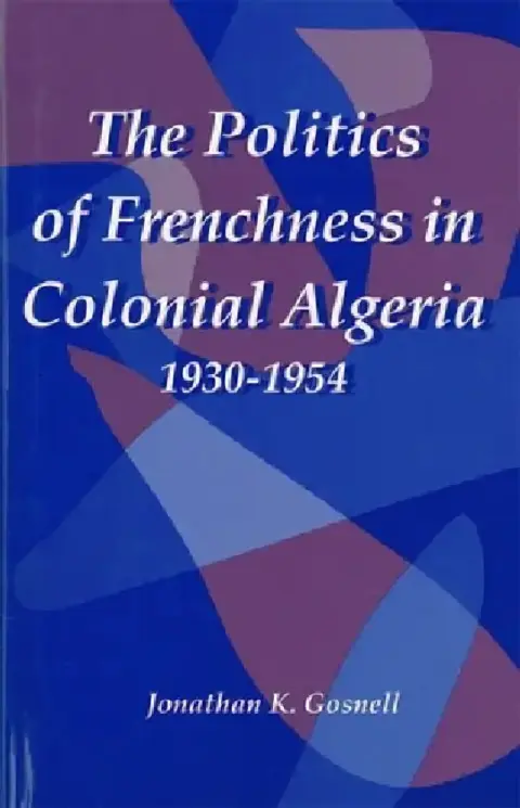Cover of The Politics of Frenchness in Colonial Algeria, 1930-1954