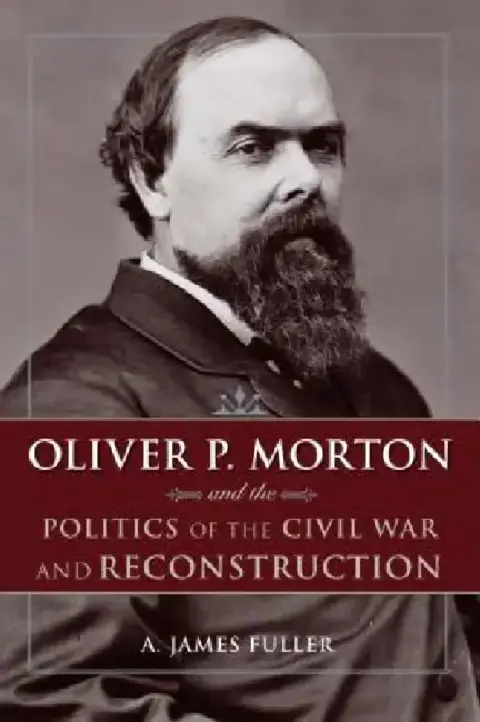 Cover of Oliver P. Morton and the Politics of the Civil War and Reconstruction
