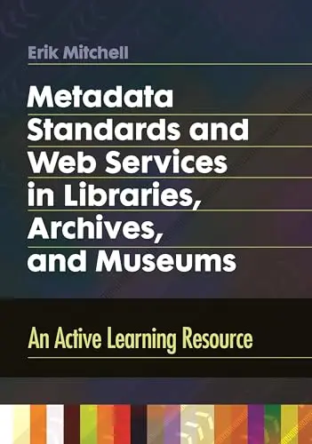 Cover of Metadata Standards and Web Services in Libraries, Archives, and Museums