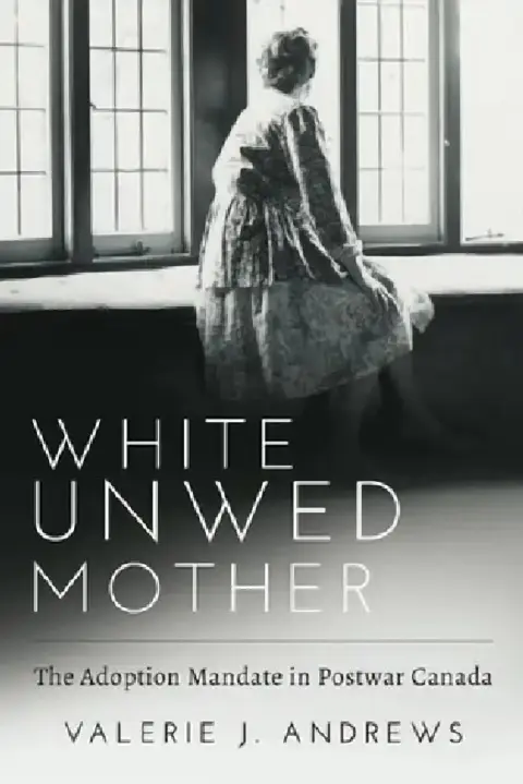 Cover of White Unwed Mother; The Adoption Mandate in Postwar Canada