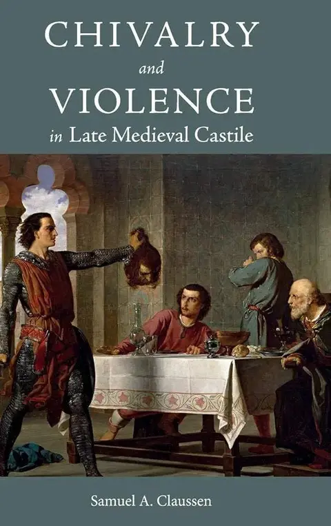 Cover of Chivalry and Violence in Late Medieval Castile