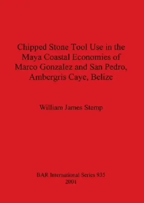 Cover of Chipped Stone Tool Use in the Maya Coastal Economies of Marco Gonzalez and San Pedro, Ambergris Caye, Belize