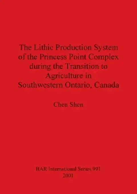 Cover of The Lithic Production System of the Princess Point Complex during the Transition to Agriculture in Southwestern Ontario, Canada