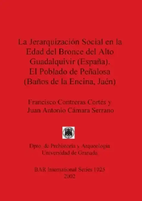 Cover of La Jerarquización Social en la Edad del Bronce del Alto Guadalquivir (España). El Poblado de Peñalosa (Baños de la Encina, Jaén)