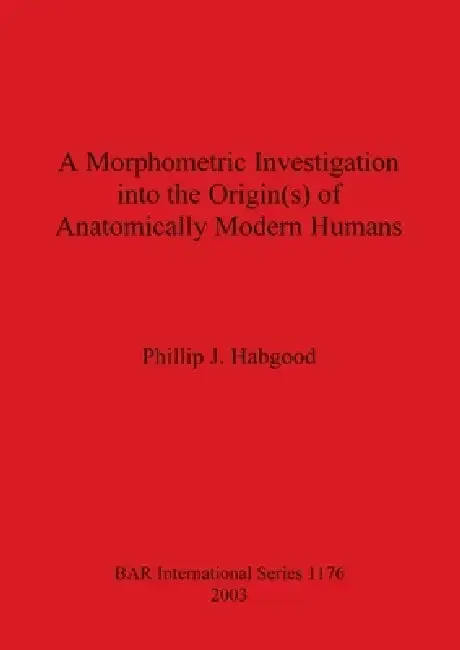 Cover of A Morphometric Investigation into the Origin(s) of Anatomically Modern Humans