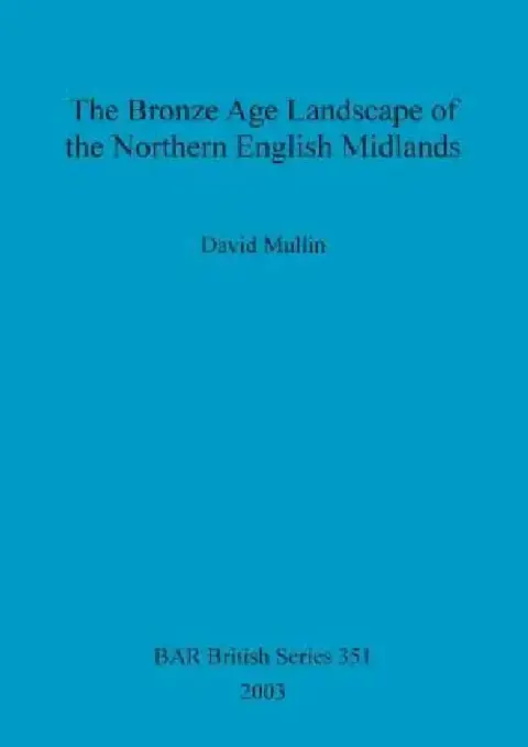 Cover of The Bronze Age Landscape of the Northern English Midlands