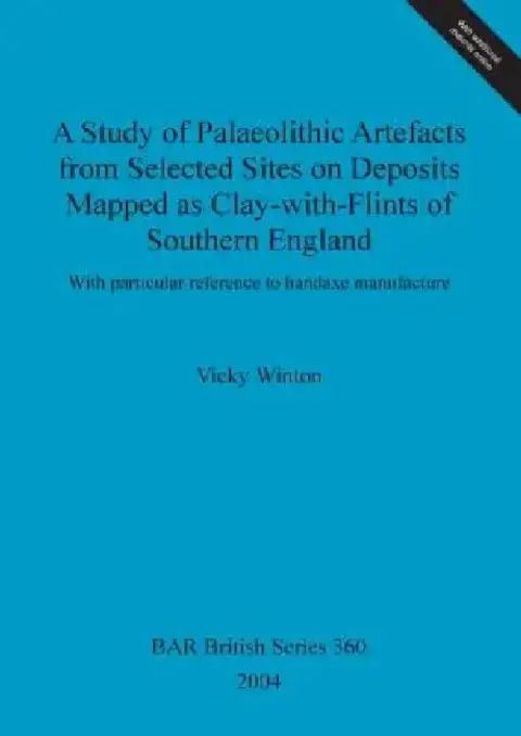 Cover of A Study of Palaeolithic Artefacts from Selected Sites on Deposits Mapped as Clay-with-Flints of Southern England