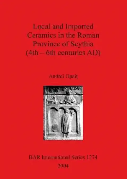 Cover of Local and Imported Ceramics in the Roman Province of Scythia (4th - 6th centuries AD)