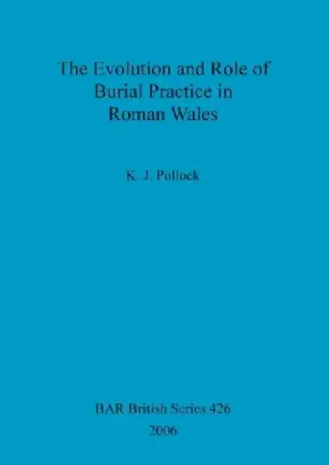 Cover of The Evolution and Role of Burial Practice in Roman Wales