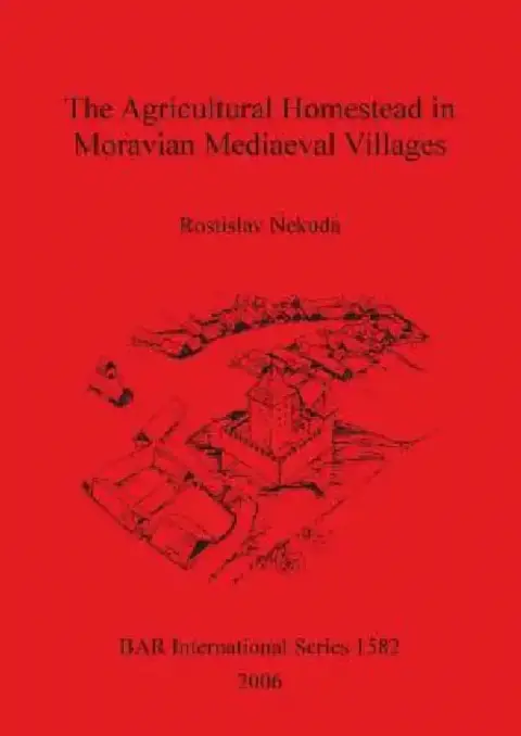 Cover of The Agricultural Homestead in Moravian Mediaeval Villages