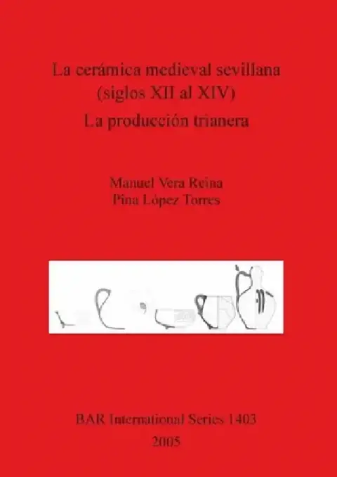 Cover of La cerámica medieval sevillana (siglos XII al XIV). La producción trianera