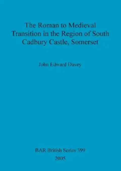 Cover of The Roman to Medieval Transition in the Region of South Cadbury Castle, Somerset