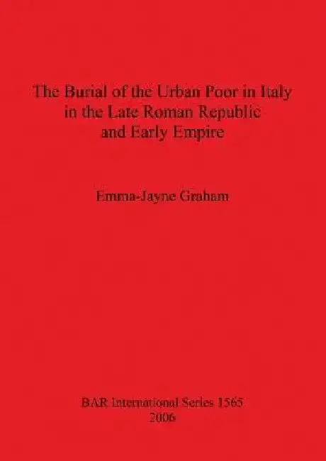 Cover of The Burial of the Urban Poor in Italy in the Late Roman Republic and Early Empire