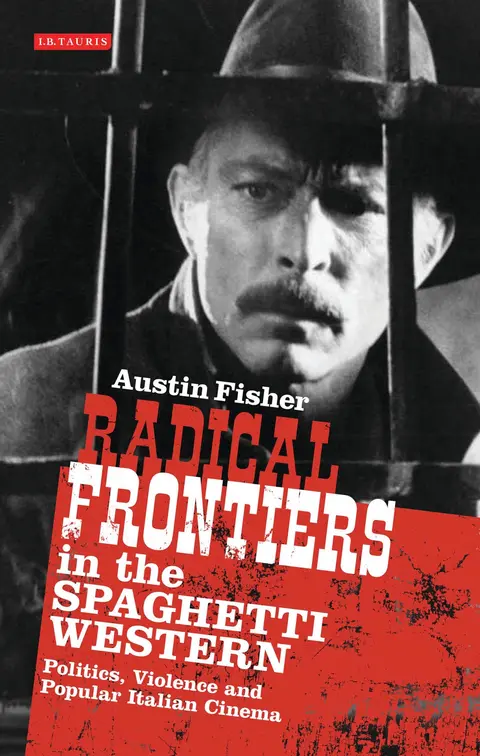 Cover of Radical Frontiers in the Spaghetti Western: Politics, Violence and Popular Italian Cinema (International Library of Visual Culture)