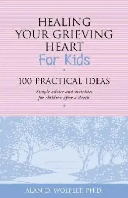 Cover of Healing Your Grieving Heart for Kids 100 Practical Ideas