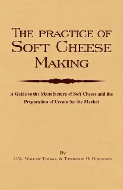 Cover of The Practice of Soft Cheesemaking - A Guide to the Manufacture of Soft Cheese and the Preparation of Cream for the Market