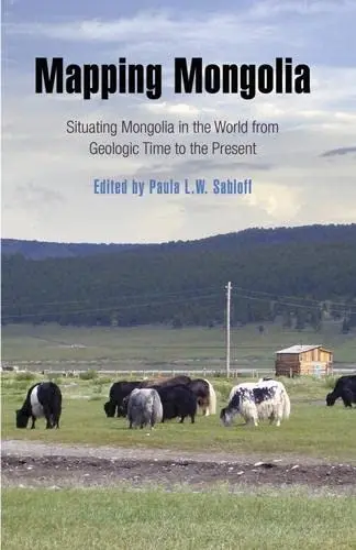 Cover of Mapping Mongolia – Situating Mongolia in the World from Geologic Time to the Present