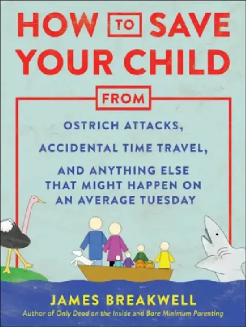 Cover of How to Save Your Child from Ostrich Attacks, Accidental Time Travel, and Anything Else That Might Happen on an Average Tuesday