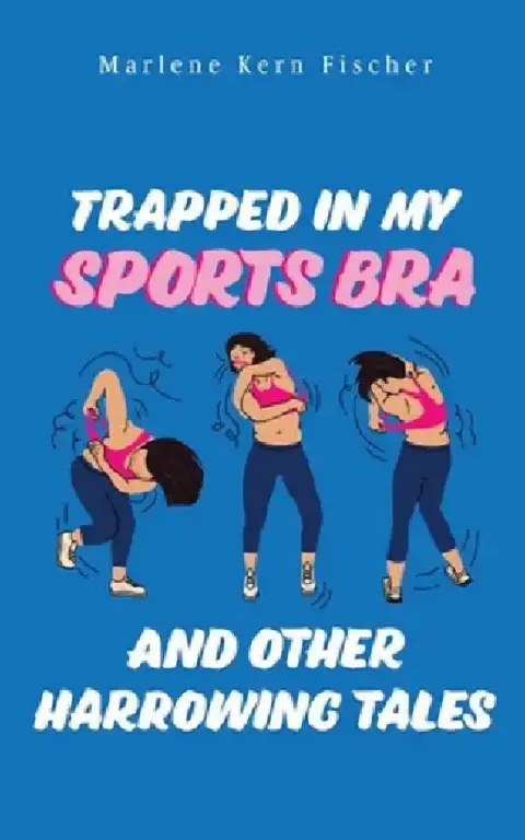 Cover of Trapped In My Sports Bra and Other Harrowing Tales