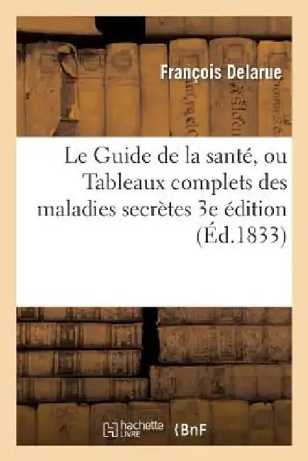 Cover of Le Guide de la Santé, Ou Tableaux Complets Des Maladies Secrètes. 3e Édition
