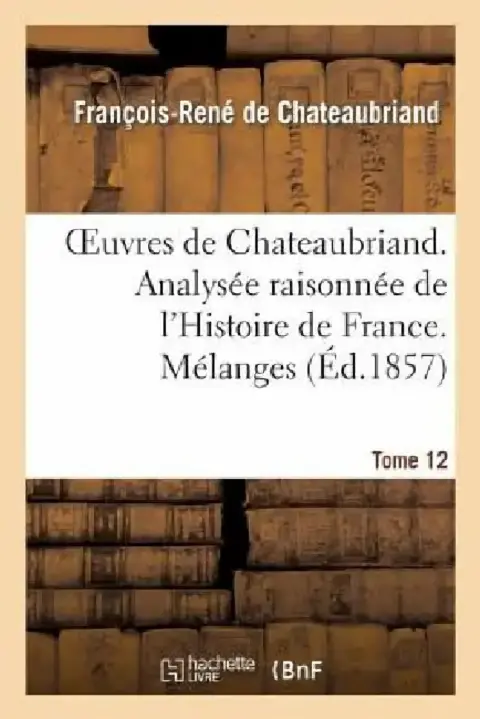Cover of Oeuvres de Chateaubriand. T 12. Analysée Raisonnée de l'Histoire de France. Mélanges