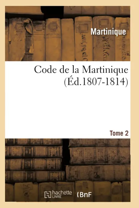 Cover of Code de la Martinique. Tome 2 (d.1807-1814)