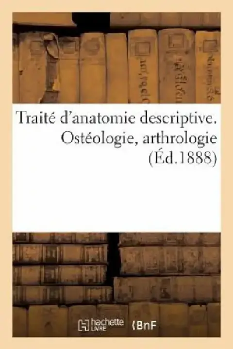 Cover of Traité d'Anatomie Descriptive. Ostéologie, Arthrologie