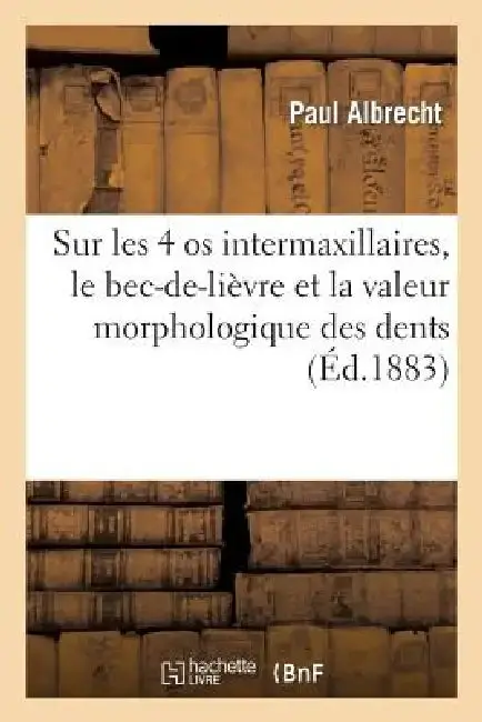 Cover of Sur Les 4 OS Intermaxillaires, Le Bec-De-Lièvre Et La Valeur Morphologique Des Dents Incisives