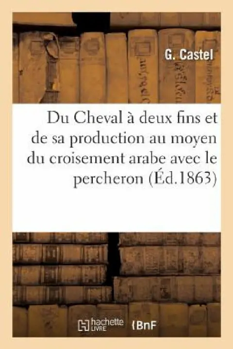 Cover of Du Cheval À Deux Fins Et de Sa Production Au Moyen Du Croisement Arabe Avec Le Percheron
