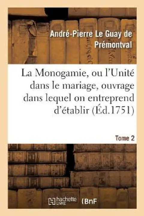 Cover of Monogamie. l'Unité Dans Le Mariage, Ouvrage Pour Établir l'Exacte. Tome 2