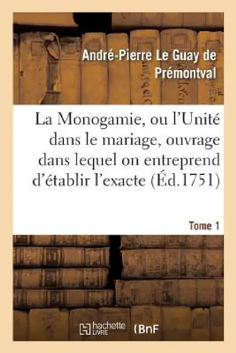 Cover of La Monogamie, Ou l'Unité Dans Le Mariage, Ouvrage Dans Lequel on Entreprend d'Établir l'Exacte Tome1