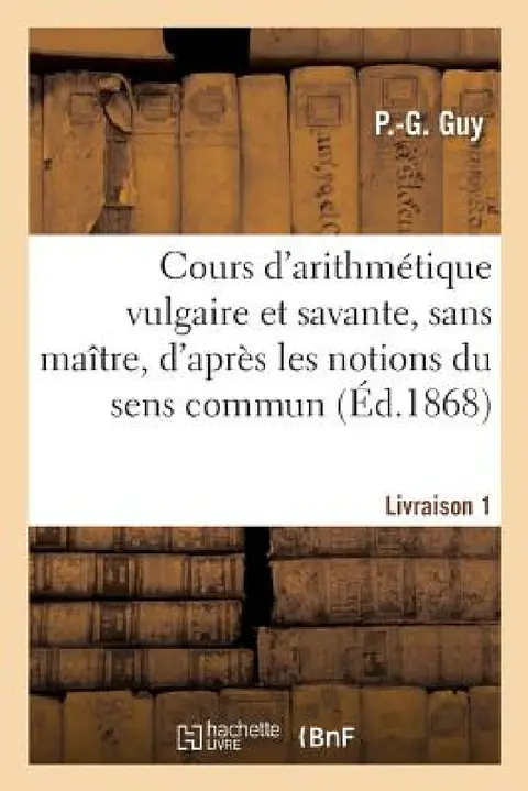 Cover of Cours d'Arithmétique Vulgaire Et Savante, Sans Maître, d'Après Les Notions Du Sens Commun