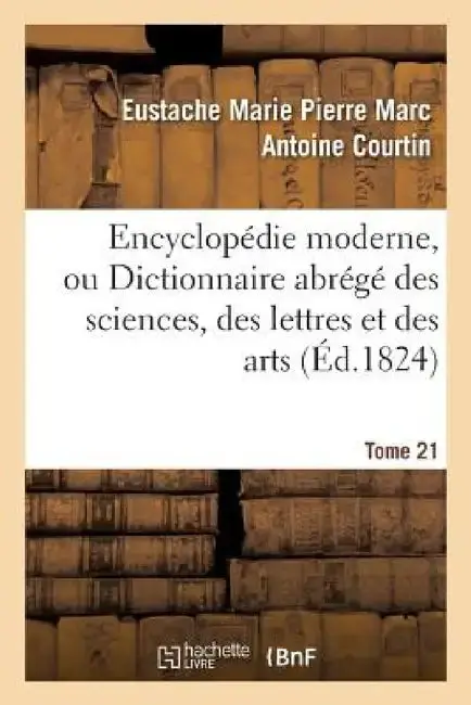 Cover of Encyclopédie Moderne, Ou Dictionnaire Abrégé Des Sciences, Des Lettres Et Des Arts. Tome 21