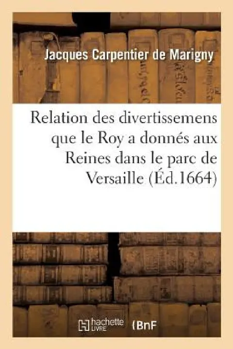 Cover of Relation Des Divertissemens Que Le Roy a Donnés Aux Reines Dans Le Parc de Versaille