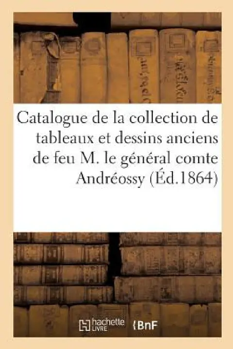 Cover of Catalogue de la Collection de Tableaux Et Dessins Anciens Des Écoles Allemande, Française, Flamande