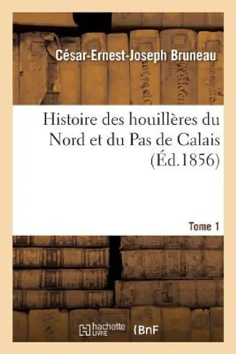 Cover of Histoire Des Houillères Du Nord Et Du Pas de Calais. Tome 1