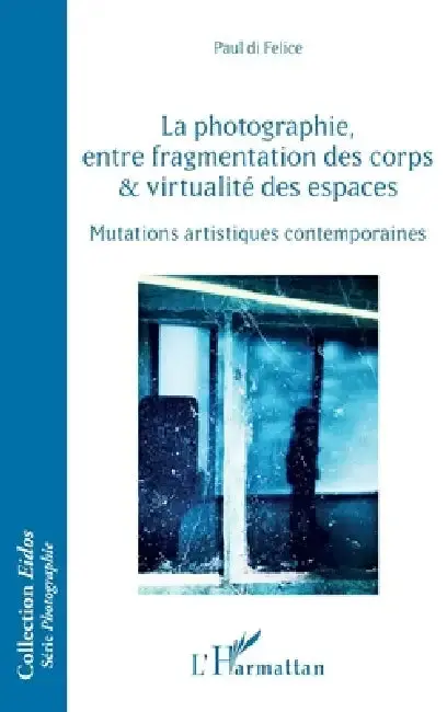 Cover of La photographie, entre fragmentation des corps et virtualité des espaces