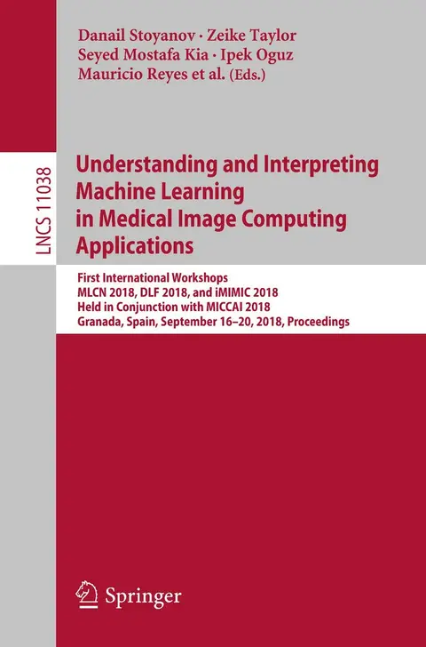 Cover of Understanding and Interpreting Machine Learning in Medical Image Computing Applications