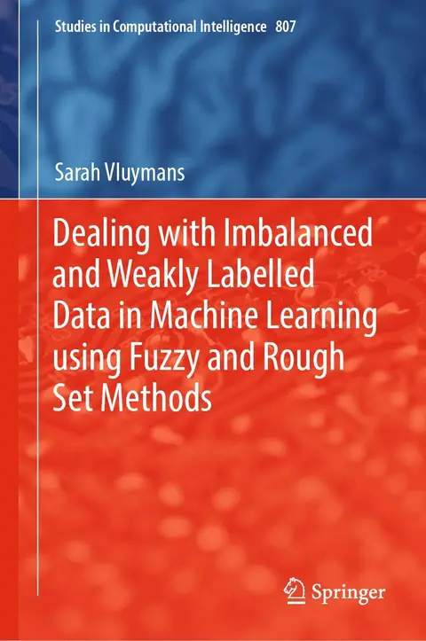 Cover of Dealing with Imbalanced and Weakly Labelled Data in Machine Learning using Fuzzy and Rough Set Methods